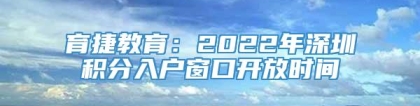 育捷教育：2022年深圳积分入户窗口开放时间