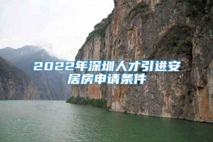 2022年深圳人才引进安居房申请条件