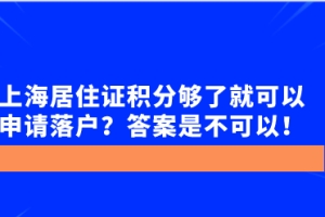 上海居住证积分够了就可以申请落户？答案是不可以！