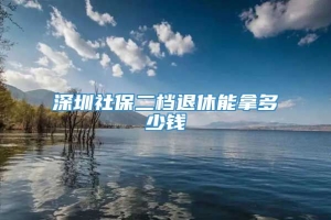 深圳社保二档退休能拿多少钱