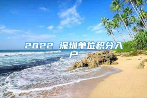 2022 深圳单位积分入户
