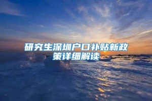 研究生深圳户口补贴新政策详细解读