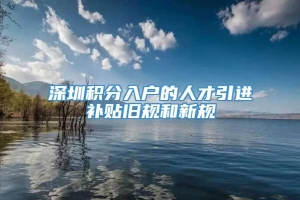 深圳积分入户的人才引进补贴旧规和新规_重复