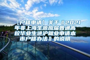 【户籍申请】关于《2021年非上海生源应届普通高校毕业生进沪就业申请本市户籍办法》的说明