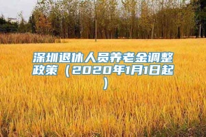 深圳退休人员养老金调整政策（2020年1月1日起）