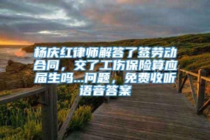 杨庆红律师解答了签劳动合同，交了工伤保险算应届生吗...问题，免费收听语音答案