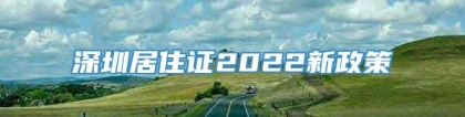 深圳居住证2022新政策