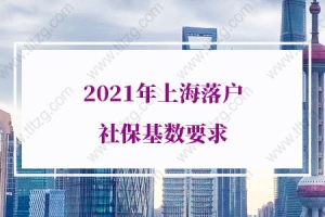 2021年上海落户社保基数要求，上海户口申请条件新规定！