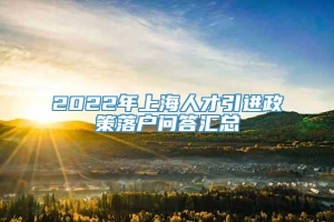 2022年上海人才引进政策落户问答汇总