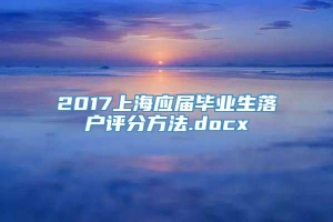 2017上海应届毕业生落户评分方法.docx