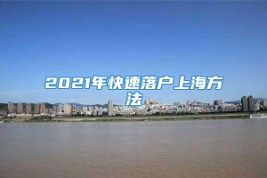 2021年快速落户上海方法