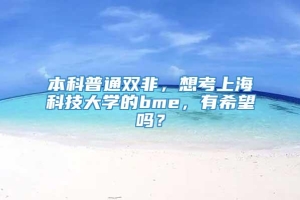本科普通双非，想考上海科技大学的bme，有希望吗？