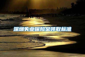 深圳失业保险金领取标准