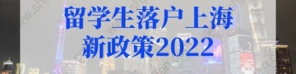 留学生落户上海新政策2022新规，4类留学生直接落户上海