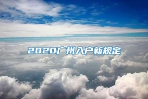 2020广州入户新规定