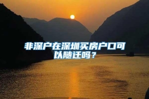 非深户在深圳买房户口可以随迁吗？