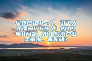 居转户1645人，引进人才落户1769人！2021年11月第二批上海落户公示来啦，有你吗？