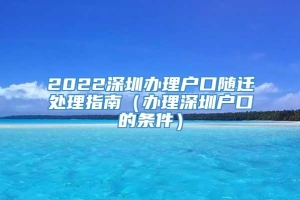 2022深圳办理户口随迁处理指南（办理深圳户口的条件）
