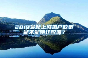 2019最新上海落户政策能不能随迁配偶？