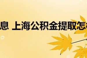 7月15日消息 上海公积金提取怎样办理 多久能够到账