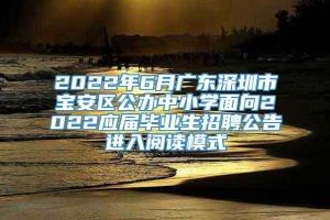 2022年6月广东深圳市宝安区公办中小学面向2022应届毕业生招聘公告进入阅读模式