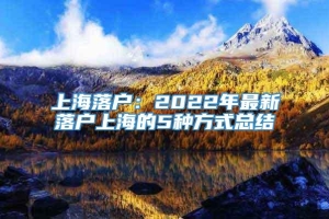 上海落户：2022年最新落户上海的5种方式总结