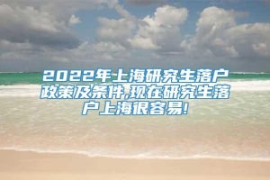 2022年上海研究生落户政策及条件,现在研究生落户上海很容易!