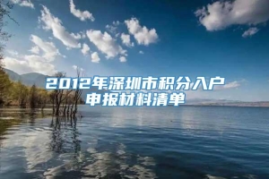 2012年深圳市积分入户申报材料清单
