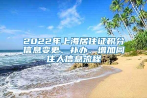 2022年上海居住证积分信息变更、补办、增加同住人信息流程