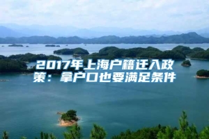 2017年上海户籍迁入政策：拿户口也要满足条件
