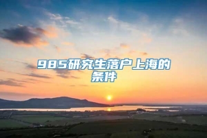 985研究生落户上海的条件