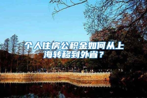 个人住房公积金如何从上海转移到外省？