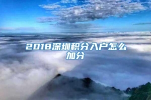 2018深圳积分入户怎么加分