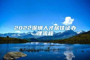 2022深圳人才居住证办理流程
