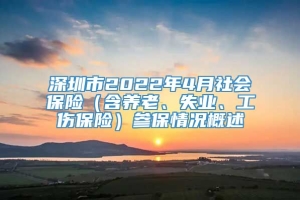 深圳市2022年4月社会保险（含养老、失业、工伤保险）参保情况概述