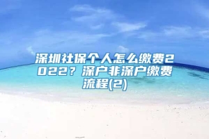 深圳社保个人怎么缴费2022？深户非深户缴费流程(2)