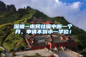 深圳一市民社保中断一个月，申请不到小一学位！