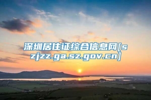 深圳居住证综合信息网[szjzz.ga.sz.gov.cn]