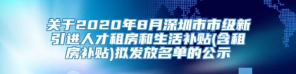 关于2020年8月深圳市市级新引进人才租房和生活补贴(含租房补贴)拟发放名单的公示