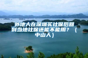 外地人在深圳买社保后回到当地社保还能不能用？（中山人）