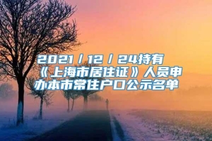 2021／12／24持有《上海市居住证》人员申办本市常住户口公示名单