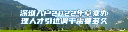 深圳入户2022年草案办理人才引进调干需要多久