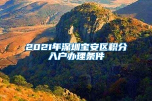 2021年深圳宝安区积分入户办理条件