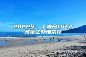 2022年，上海户口迁入政策之办理条件