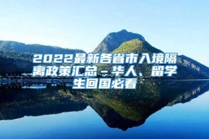 2022最新各省市入境隔离政策汇总–华人、留学生回国必看