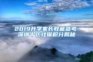 2019升学家长收藏参考：深圳十区社保积分揭秘