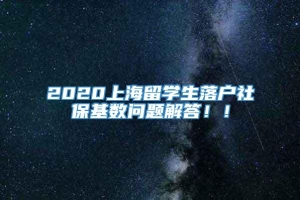 2020上海留学生落户社保基数问题解答！！