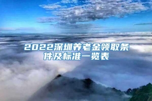 2022深圳养老金领取条件及标准一览表