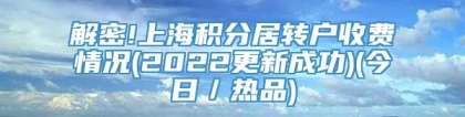 解密!上海积分居转户收费情况(2022更新成功)(今日／热品)