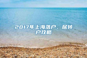2017年上海落户、居转户攻略